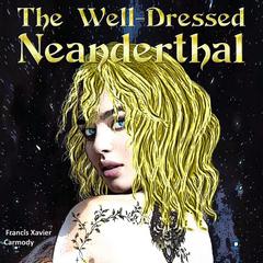 The Well-Dressed Neanderthal Audiobook, by Francis X Carmody
