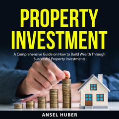 Property Investment Audiobook, by Ansel Huber