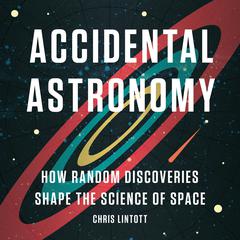 Accidental Astronomy: How Random Discoveries Shape the Science of Space Audiobook, by Chris Lintott