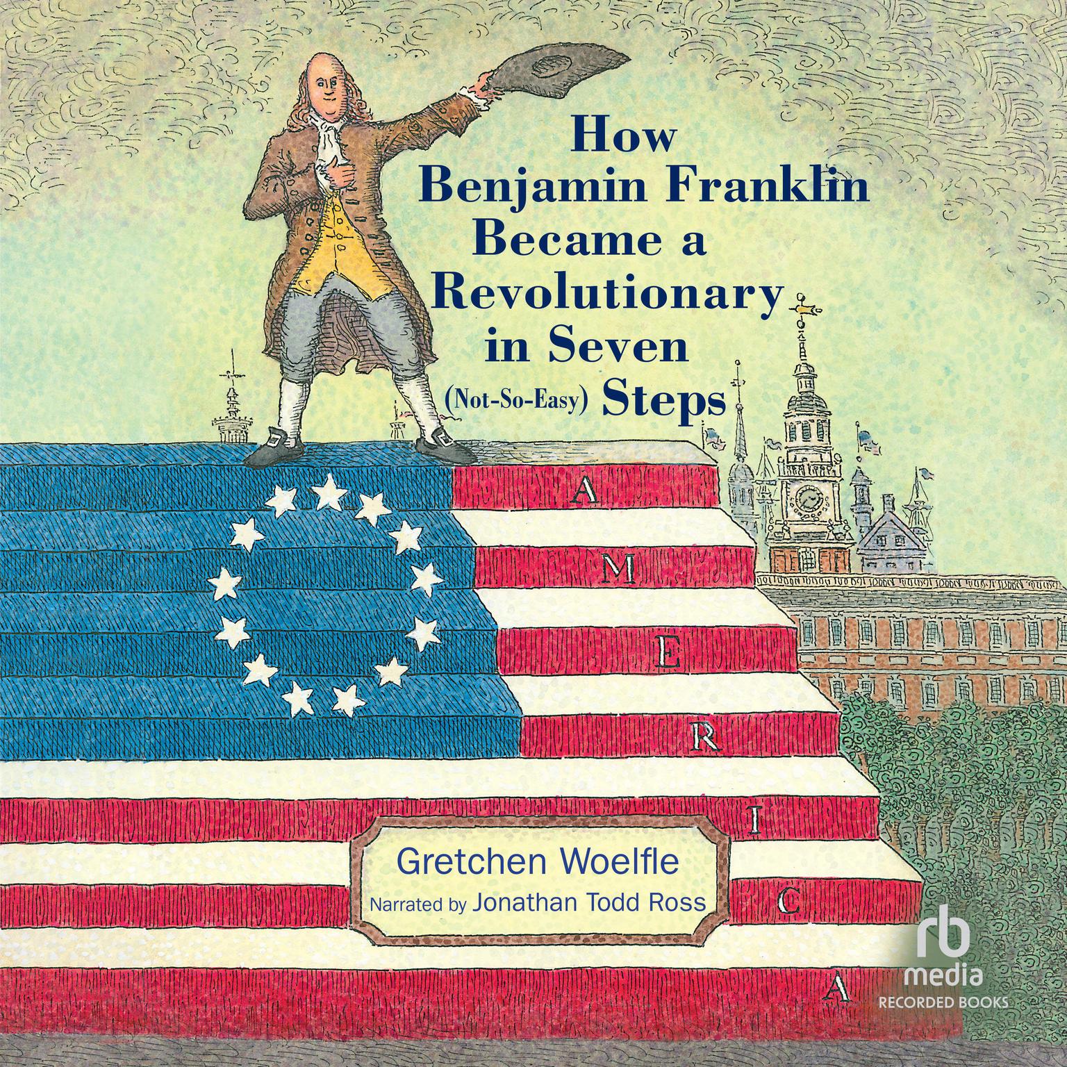 How Benjamin Franklin Became a Revolutionary in Seven (Not-So-Easy) Steps Audiobook, by Gretchen Woelfle