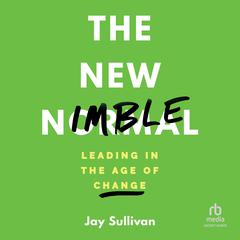 The New Nimble: Leading in the Age of Change Audiobook, by Jay Sullivan
