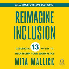 Reimagine Inclusion: Debunking 13 Myths To Transform Your Workplace Audiobook, by 