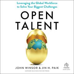 Open Talent: Leveraging the Global Workforce to Solve Your Biggest Challenges Audiobook, by John Winsor