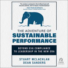The Adventure of Sustainable Performance: Beyond ESG Compliance to Leadership in the New Era Audiobook, by Dean Sanders