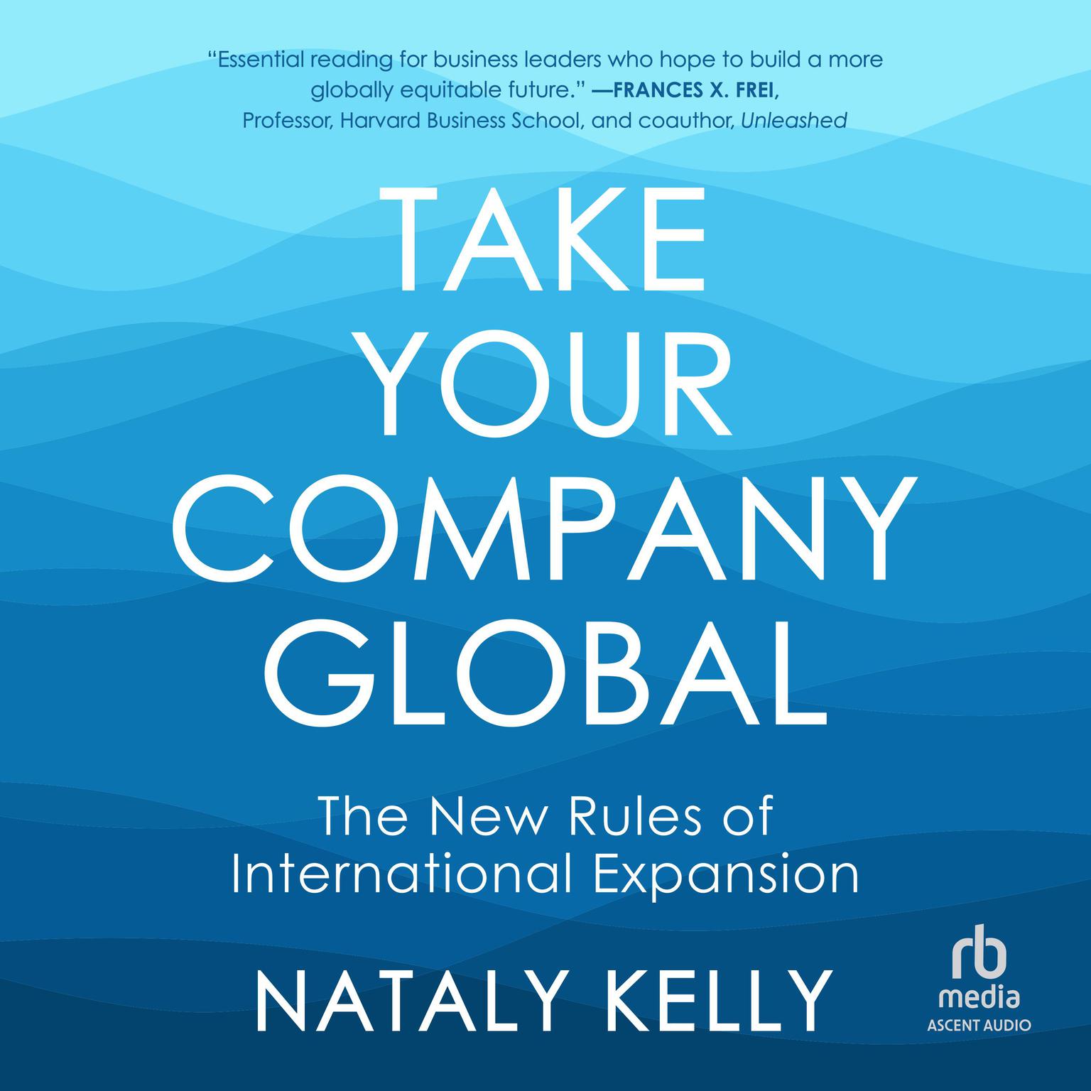 Take Your Company Global: The New Rules of International Expansion Audiobook, by Nataly Kelly