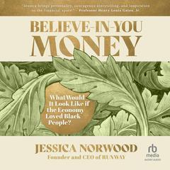 Believe-In-You Money: What Would It Look Like If the Economy Loved Black People? Audiobook, by Jessica Norwood
