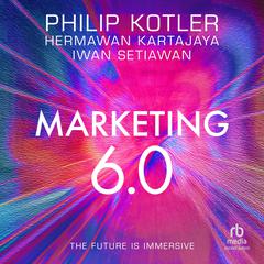 Marketing 6.0: The Future Is Immersive Audiobook, by Philip Kotler