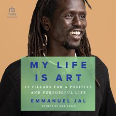 My Life Is Art: 11 Pillars for a Positive and Purposeful Life Audiobook, by Emmanuel Jal