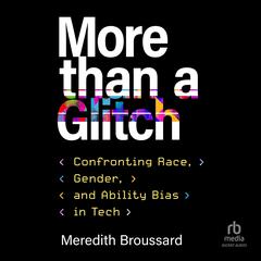 More than a Glitch: Confronting Race, Gender, and Ability Bias in Tech Audiobook, by Meredith Broussard