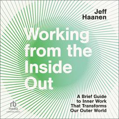 Working from the Inside Out: A Brief Guide to Inner Work That Transforms Our Outer World Audiobook, by Jeff Haanen