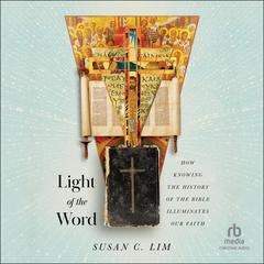 Light of the Word: How Knowing the History of the Bible Illuminates Our Faith Audiobook, by Susan C. Lim