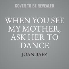 When You See My Mother, Ask Her to Dance: Poems Audibook, by Joan Baez