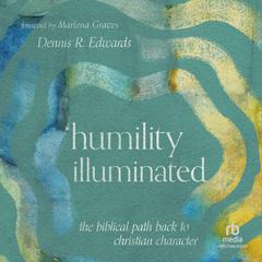 Humility Illuminated: The Biblical Path Back to Christian Character Audiobook, by Dennis R. Edwards