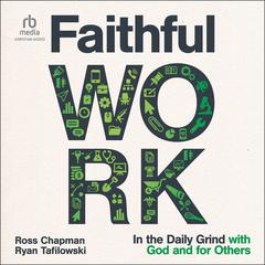 Faithful Work: In the Daily Grind with God and for Others Audiobook, by Ross Chapman