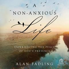 A Non-Anxious Life: Experiencing the Peace of God's Presence Audiobook, by Alan Fadling