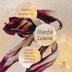 Hopeful Lament: Tending Our Grief Through Spiritual Practices Audiobook, by Terra McDaniel