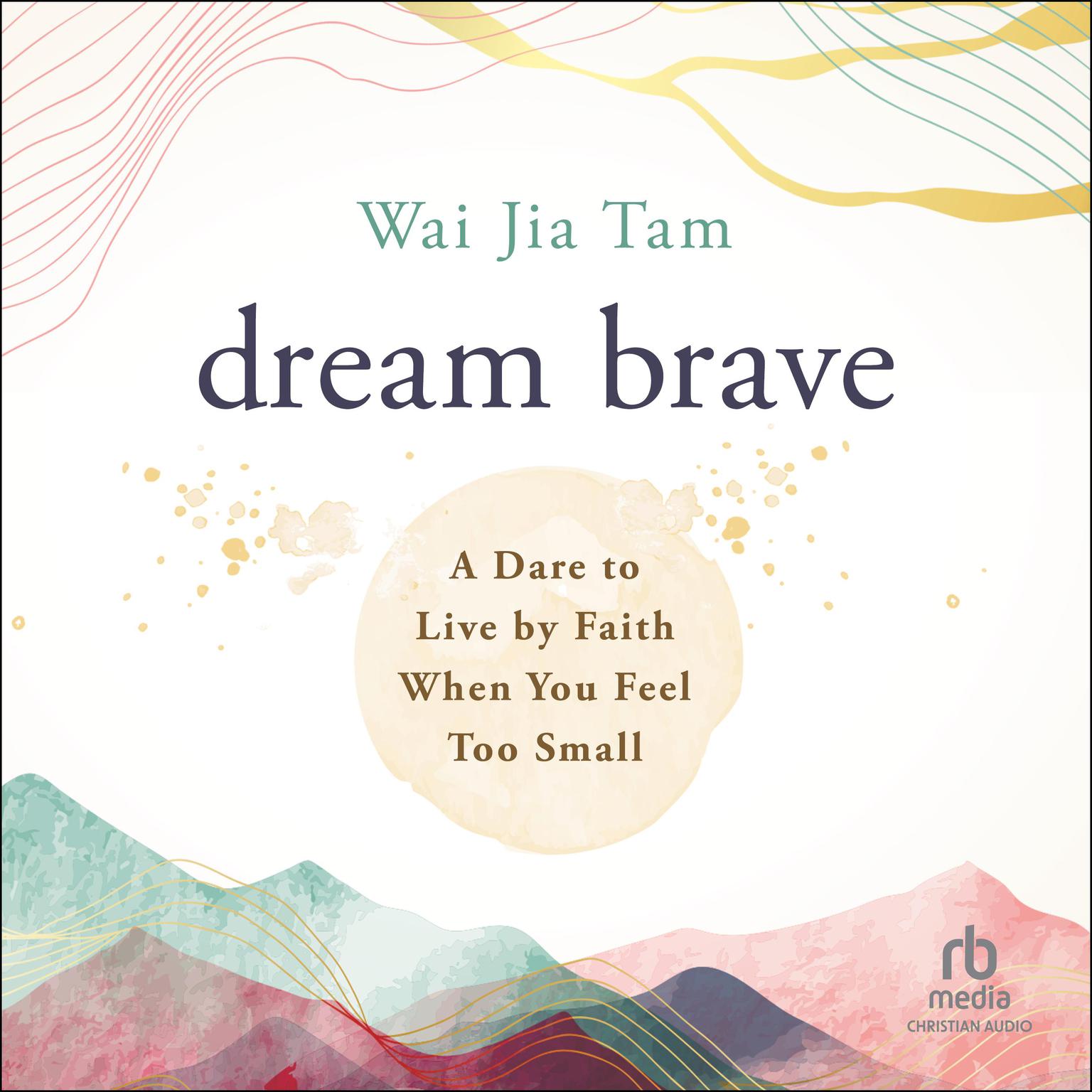 Dream Brave: A Dare to Live by Faith When You Feel Too Small Audiobook, by Wai Jia Tam
