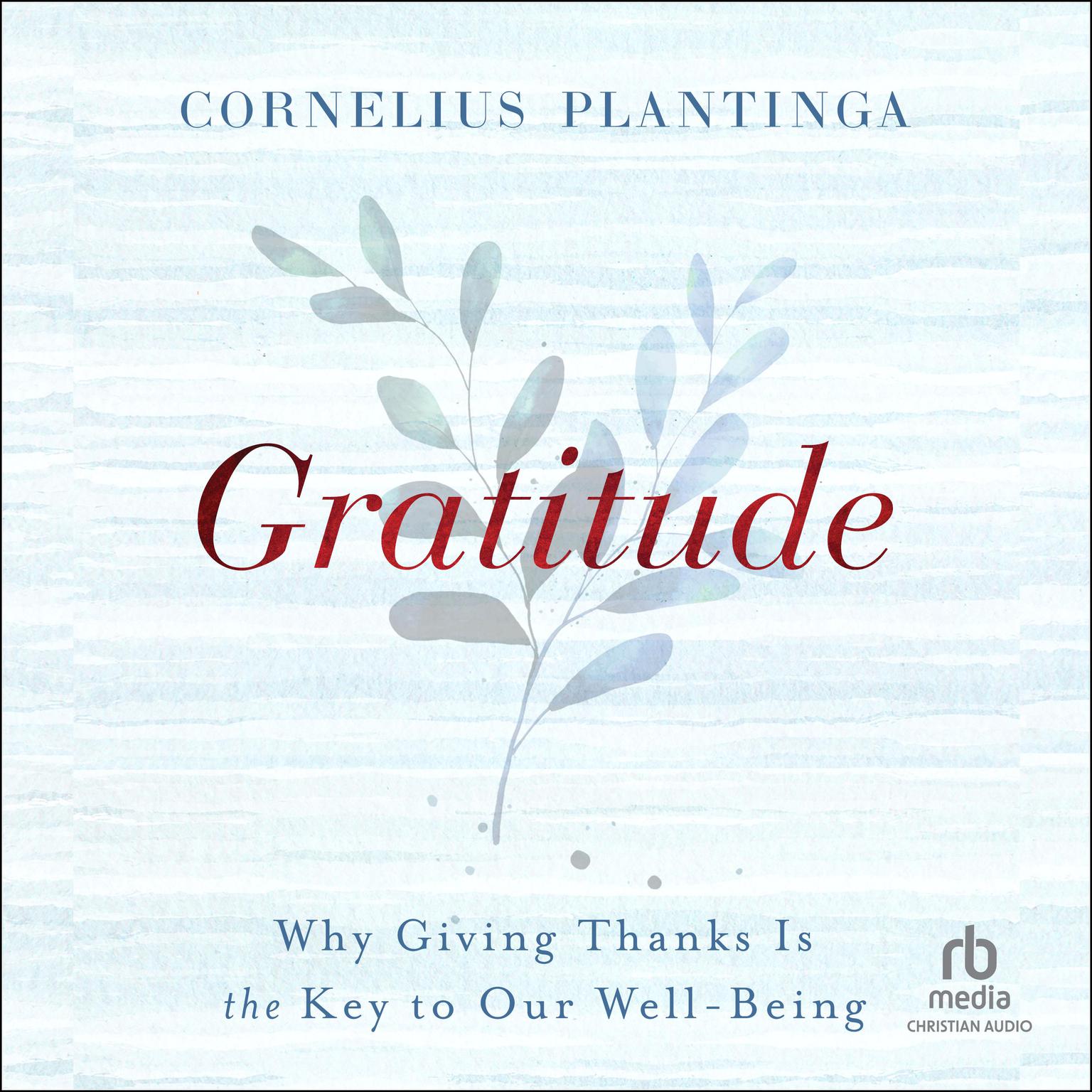 Gratitude: Why Giving Thanks Is the Key to Our Well-Being Audiobook, by Cornelius Plantinga