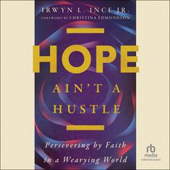 Hope Ain't a Hustle: Persevering by Faith in a Wearying World Audiobook, by 