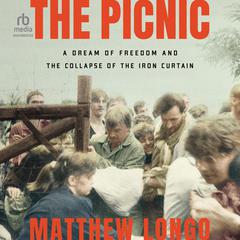 The Picnic: A Dream of Freedom and the Collapse of the Iron Curtain Audiobook, by Matthew Longo