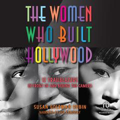 The Women Who Built Hollywood: 12 Trailblazers in Front of and Behind the Camera Audiobook, by Susan Goldman Rubin