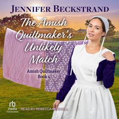 The Amish Quiltmakers Unlikely Match Audiobook, by Jennifer Beckstrand