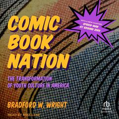 Comic Book Nation: The Transformation of Youth Culture in America Audiobook, by Bradford W. Wright