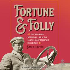 Fortune and Folly: The Weird and Wonderful Life of the Souths Most Eccentric Millionaire Audiobook, by Sara A. H. Butler