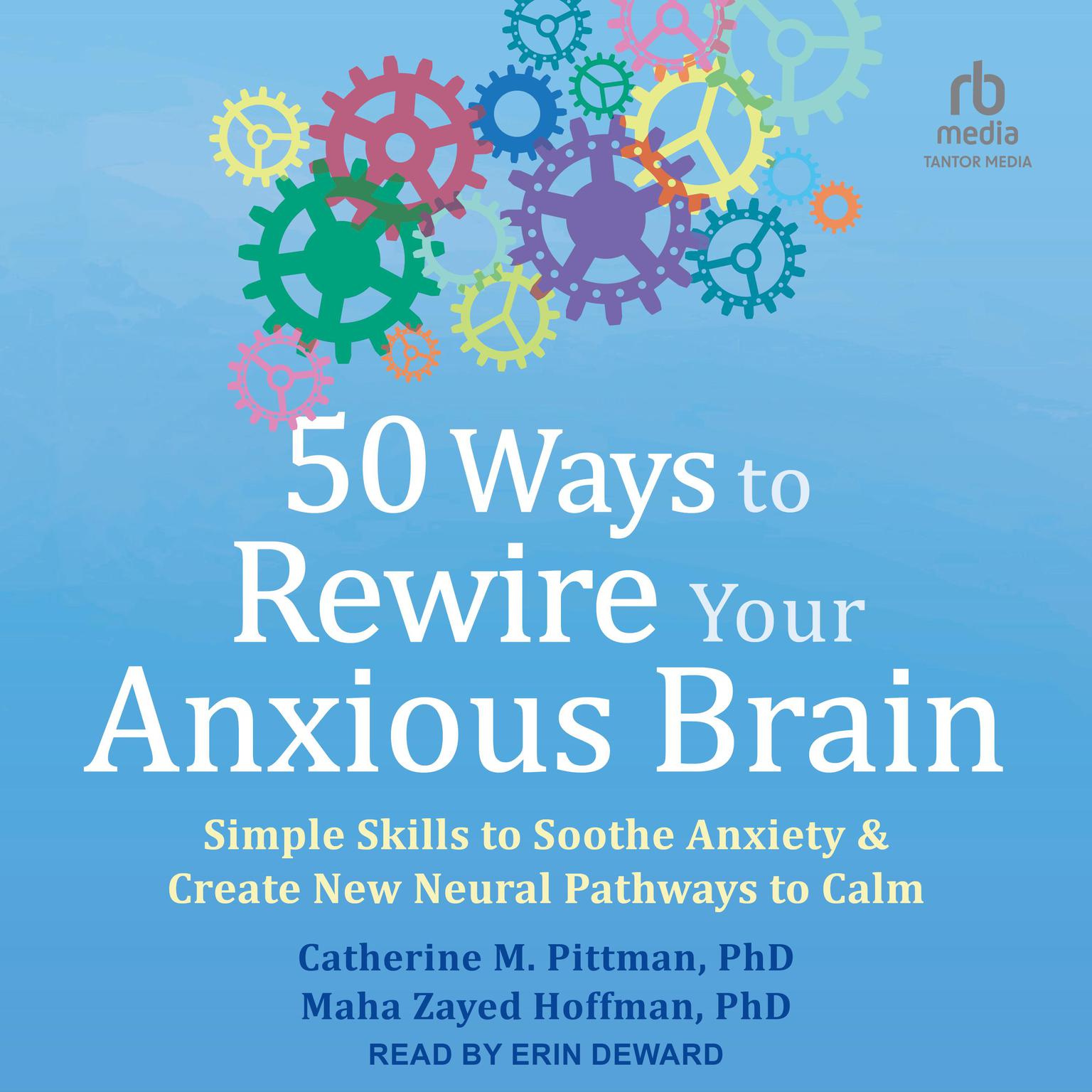 50 Ways to Rewire Your Anxious Brain: Simple Skills to Soothe Anxiety and Create New Neural Pathways to Calm Audiobook, by Catherine M. Pittman