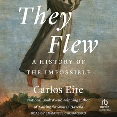 They Flew: A History of the Impossible Audiobook, by Carlos Eire