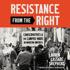 Resistance from the Right: Conservatives and the Campus Wars in Modern America Audiobook, by Lauren Lassabe Shepherd