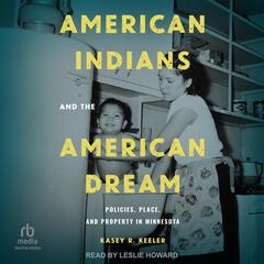 American Indians and the American Dream: Policies, Place, and Property in Minnesota Audiobook, by Kasey R. Keeler