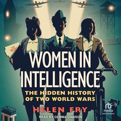 Women in Intelligence: The Hidden History of Two World Wars Audiobook, by Helen Fry