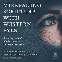 Misreading Scripture with Western Eyes: Removing Cultural Blinders to Better Understand the Bible Audiobook, by E. Randolph Richards, Brandon J. O'Brien