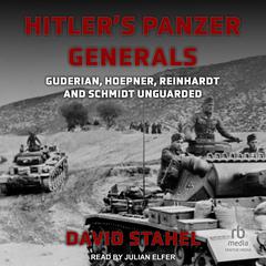 Hitler's Panzer Generals: Guderian, Hoepner, Reinhardt and Schmidt Unguarded Audiobook, by 