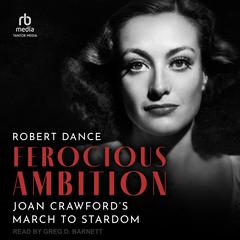 Ferocious Ambition: Joan Crawford’s March to Stardom Audiobook, by Robert Dance