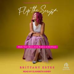 Flip the Script: Make Your Move from Broken to Brilliant Audiobook, by Brittany Estes