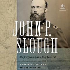 John P. Slough: The Forgotten Civil War General Audiobook, by Richard L. Miller