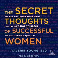 The Secret Thoughts of Successful Women: And Men: Why Capable People Suffer from the Impostor Syndrome and How to Thrive in Spite of It Audiobook, by Valerie Young Ed.D.