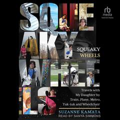 Squeaky Wheels: Travels with My Daughter by Train, Plane, Metro, Tuk-tuk and Wheelchair Audiobook, by Suzanne Kamata