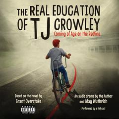 The Real Education of TJ Crowley: Coming of Age on the Redline: An Audio Drama Audiobook, by Grant Overstake