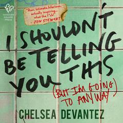 I Shouldn’t Be Telling You This: (But Im Going to Anyway) Audiobook, by Chelsea Devantez