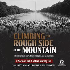 Climbing the Rough Side of the Mountain: The Extraordinary Story of Love, Civil Rights, and Labor Activism Audiobook, by Norman Hill