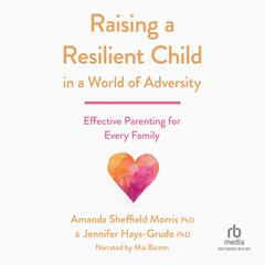 Raising a Resilient Child in a World of Adversity: Effective Parenting for Every Family Audiobook, by Amanda Sheffield Morris