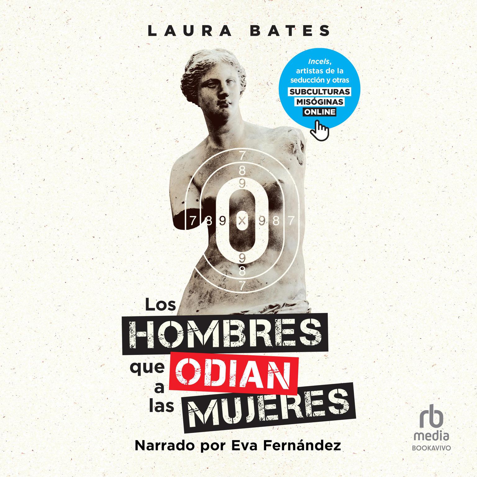 Los hombres que odian a las mujeres: Incels, artistas de la seducción y otras subculturas misóginas online (From Incels to Pickup Artists: The Truth about Extreme Misogyny and How it Affects Us All) Audiobook, by Laura Bates