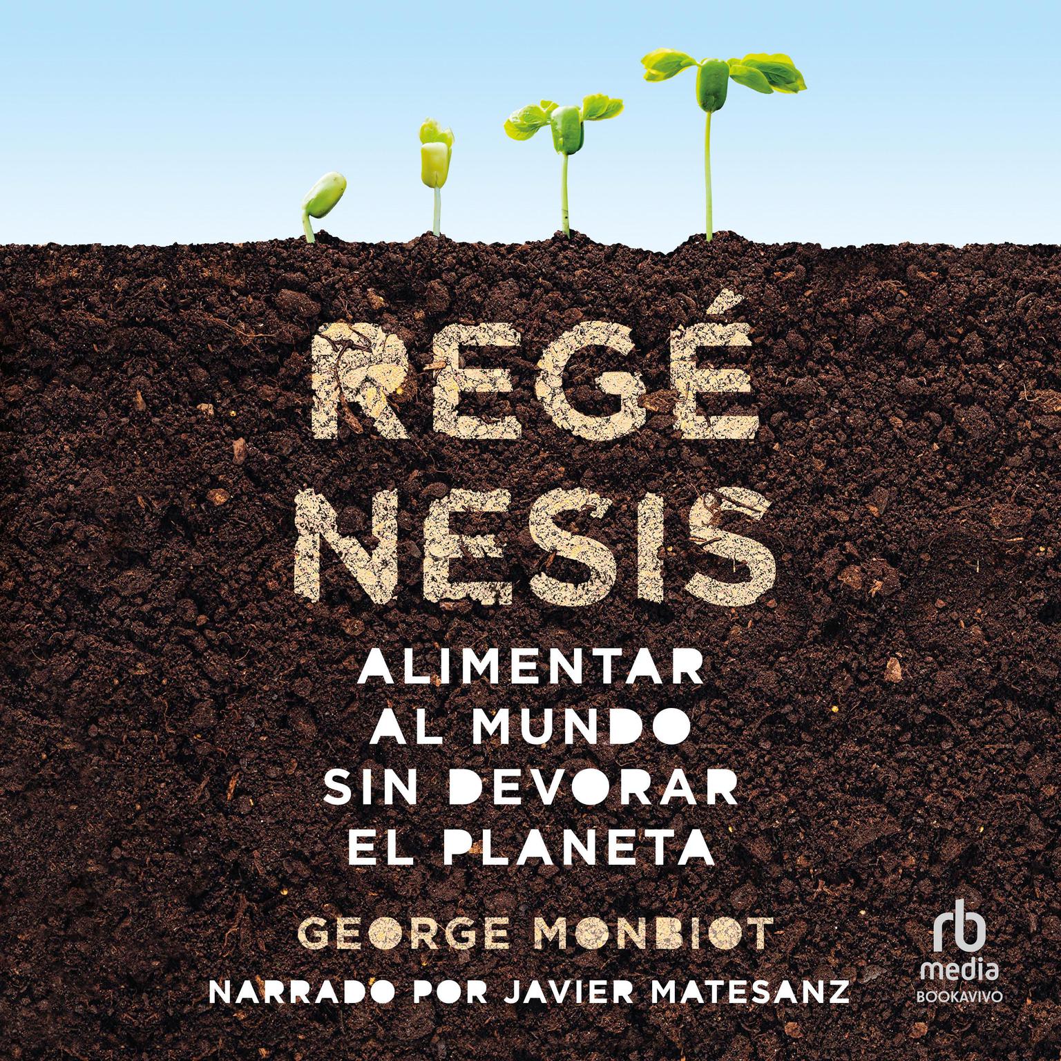 Regénesis: Alimentar al mundo sin devorar el planeta (Feeding the World Without Devouring the Planet) Audiobook, by George Monibot