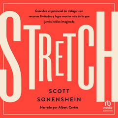 Stretch: Descubre el potencial de trabajar con recursos limitados y logra mucho más de lo que jamas habías imaginado (Unlock the Power of Less and Achieve More Than You Ever Imagined) Audiobook, by Scott Sonenshein