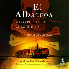 El Albatros y los piratas de Galguduud: La historia de una patente de corso en el s. XXI Audiobook, by Federico Supervielle Bergés