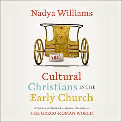 Cultural Christians in the Early Church: Audio Lectures: A Historical and Practical Introduction to Christians in the Greco-Roman World Audiobook, by Nadya Williams