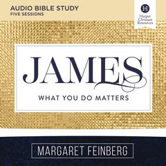 James: Audio Bible Studies: What You Do Matters Audiobook, by Margaret Feinberg
